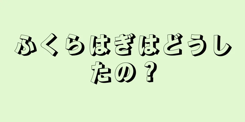 ふくらはぎはどうしたの？