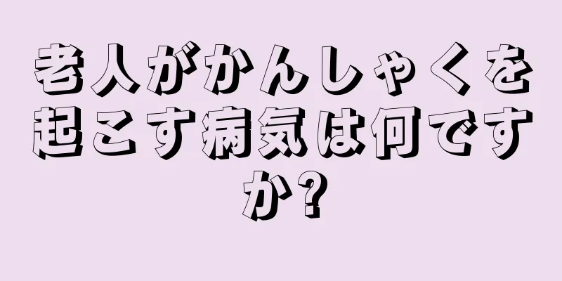 老人がかんしゃくを起こす病気は何ですか?