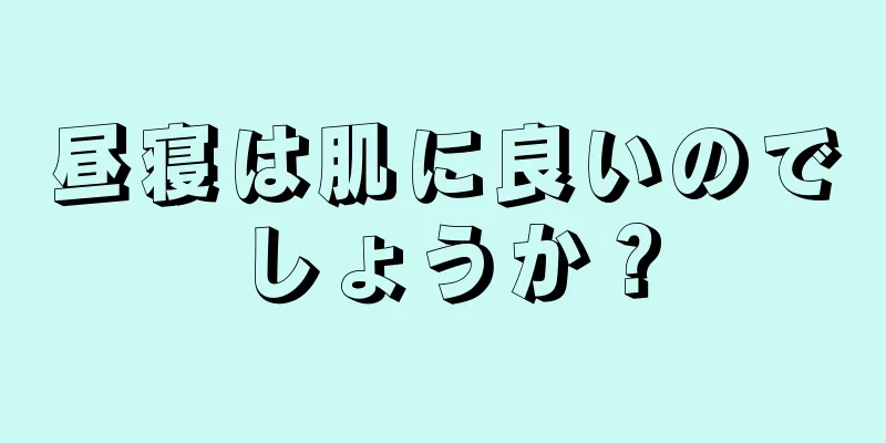 昼寝は肌に良いのでしょうか？