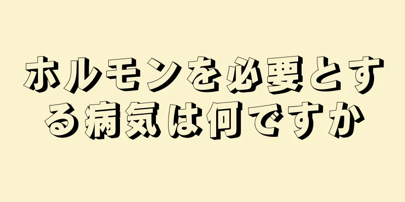 ホルモンを必要とする病気は何ですか