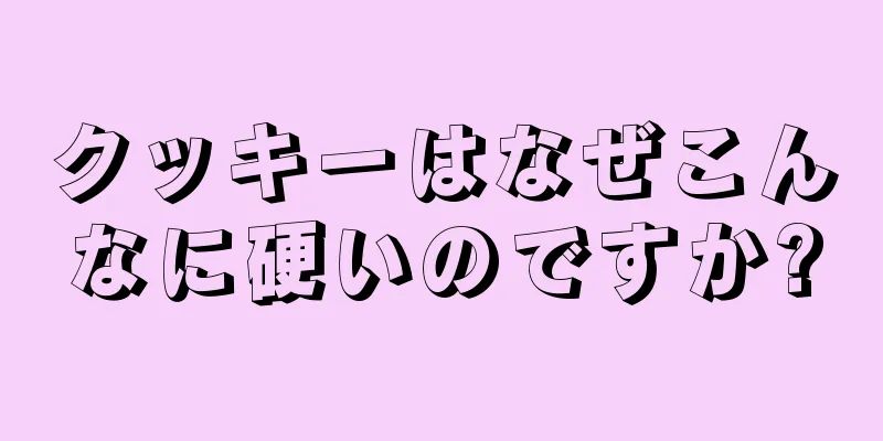 クッキーはなぜこんなに硬いのですか?