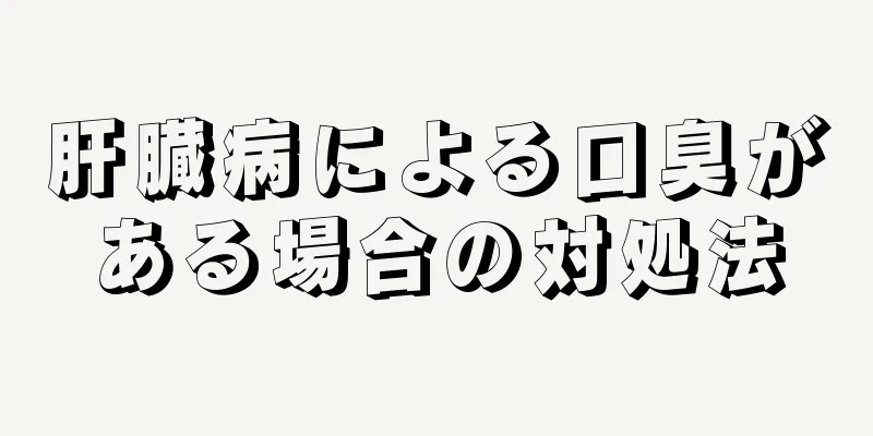 肝臓病による口臭がある場合の対処法