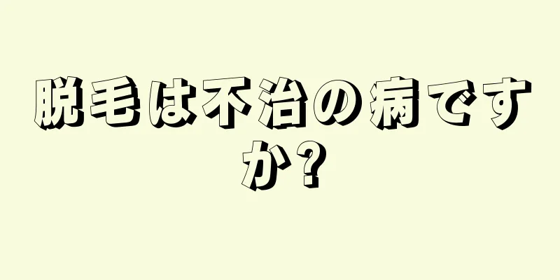 脱毛は不治の病ですか?