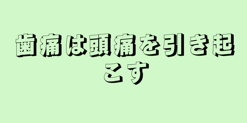 歯痛は頭痛を引き起こす