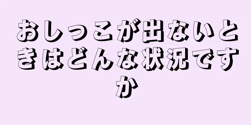 おしっこが出ないときはどんな状況ですか