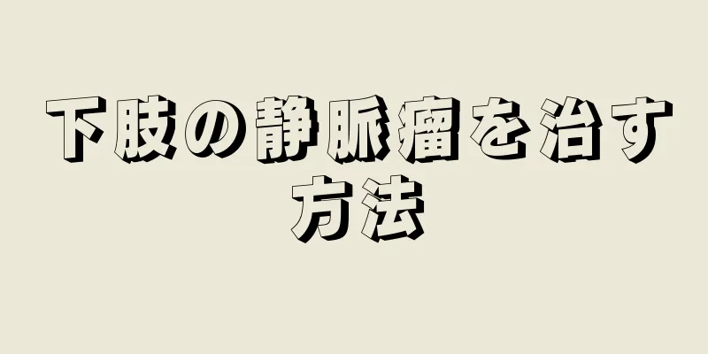 下肢の静脈瘤を治す方法