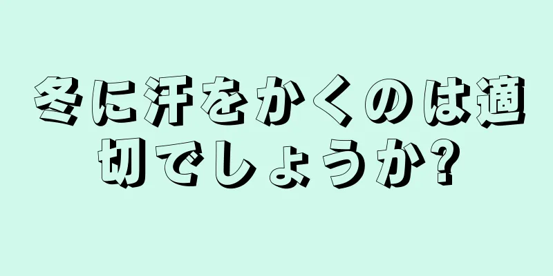 冬に汗をかくのは適切でしょうか?