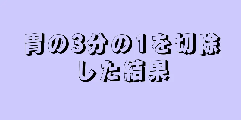 胃の3分の1を切除した結果