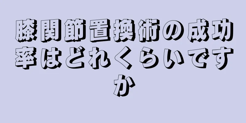 膝関節置換術の成功率はどれくらいですか