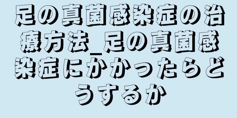 足の真菌感染症の治療方法_足の真菌感染症にかかったらどうするか