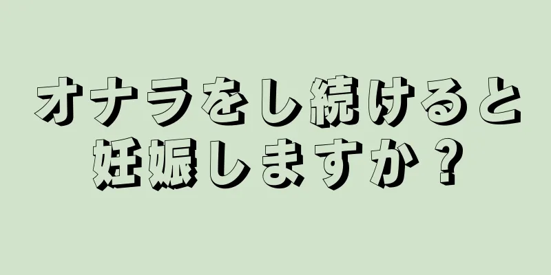 オナラをし続けると妊娠しますか？