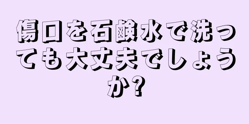 傷口を石鹸水で洗っても大丈夫でしょうか?