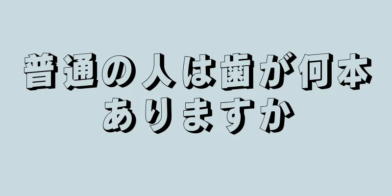 普通の人は歯が何本ありますか