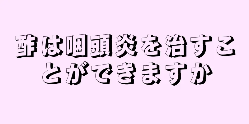 酢は咽頭炎を治すことができますか