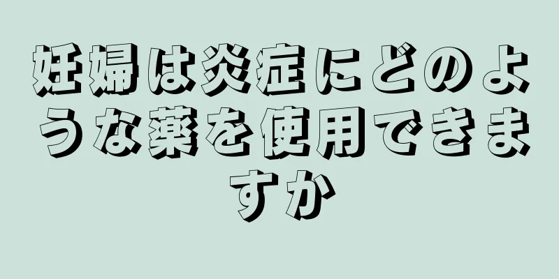 妊婦は炎症にどのような薬を使用できますか