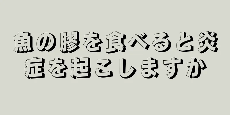 魚の膠を食べると炎症を起こしますか