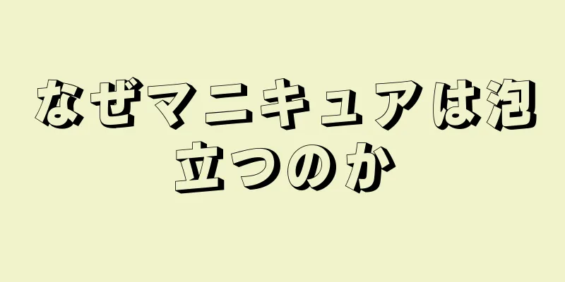 なぜマニキュアは泡立つのか