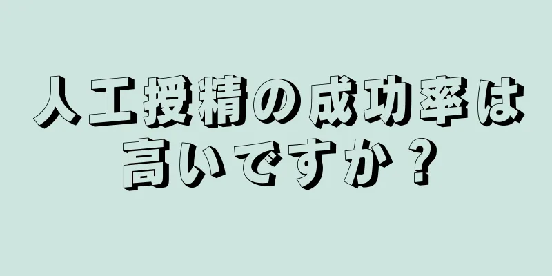 人工授精の成功率は高いですか？