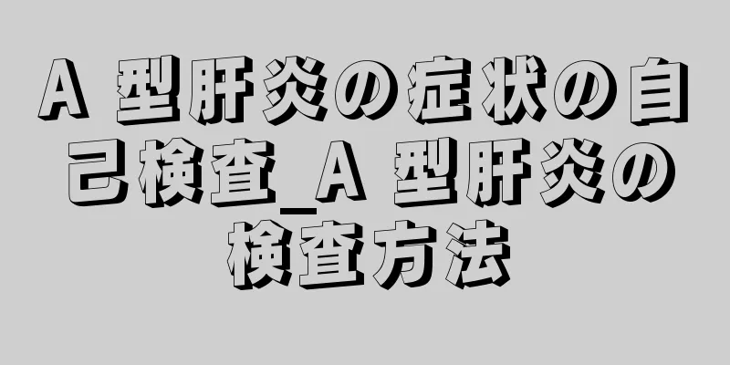 A 型肝炎の症状の自己検査_A 型肝炎の検査方法