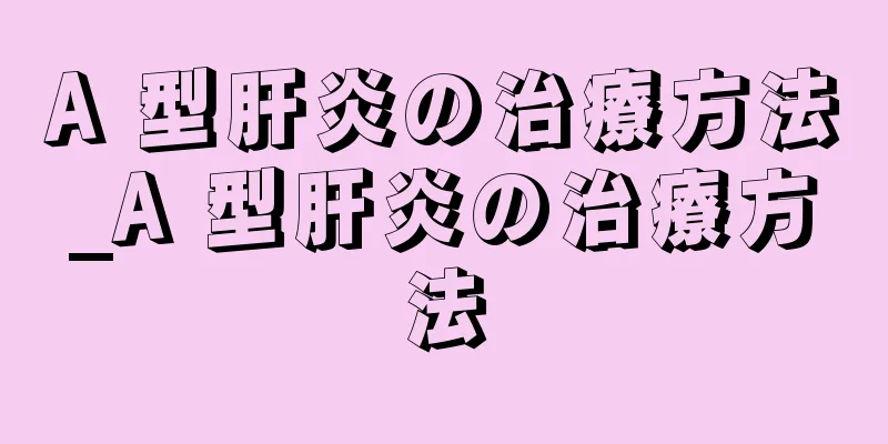 A 型肝炎の治療方法_A 型肝炎の治療方法