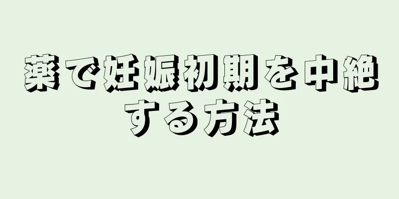 薬で妊娠初期を中絶する方法