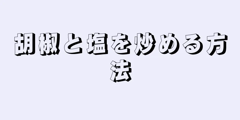 胡椒と塩を炒める方法