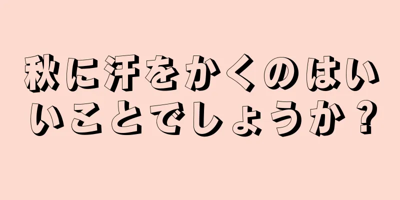 秋に汗をかくのはいいことでしょうか？