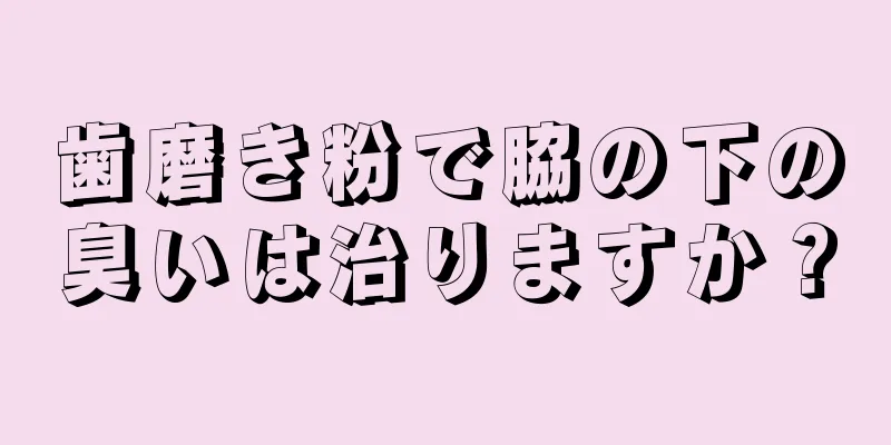 歯磨き粉で脇の下の臭いは治りますか？