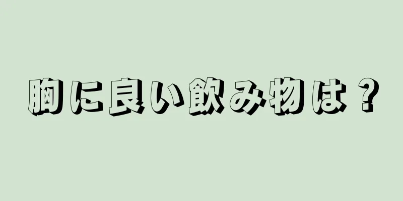 胸に良い飲み物は？