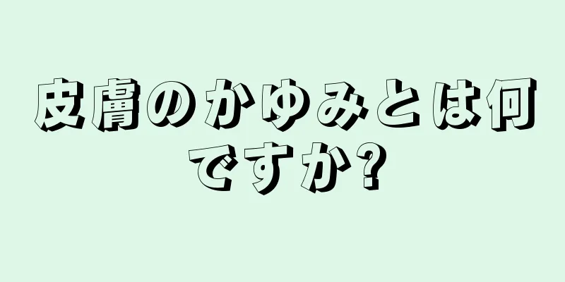 皮膚のかゆみとは何ですか?