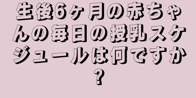 生後6ヶ月の赤ちゃんの毎日の授乳スケジュールは何ですか?