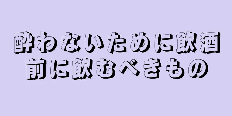 酔わないために飲酒前に飲むべきもの