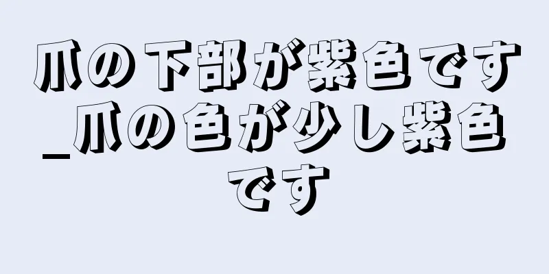 爪の下部が紫色です_爪の色が少し紫色です