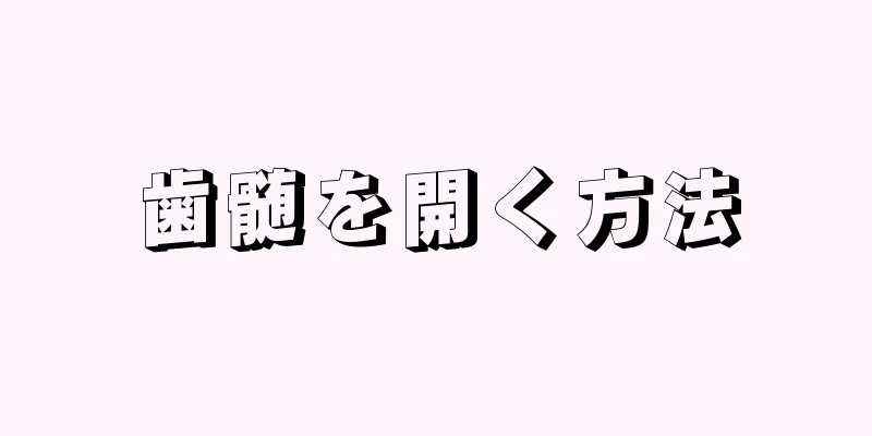 歯髄を開く方法