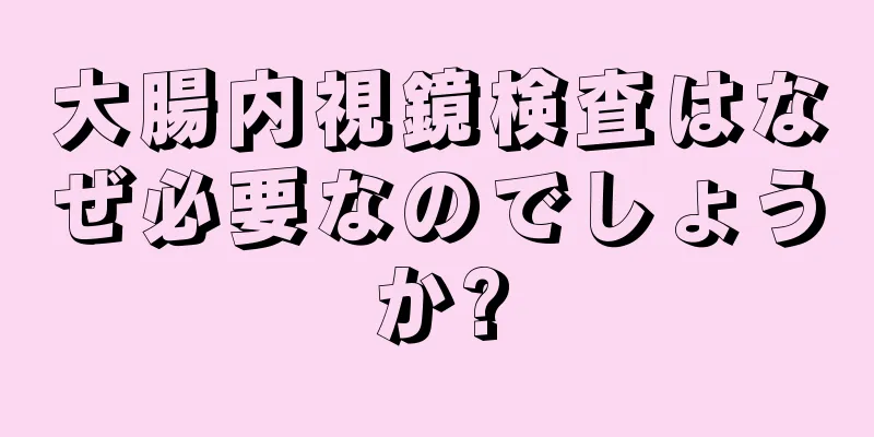 大腸内視鏡検査はなぜ必要なのでしょうか?