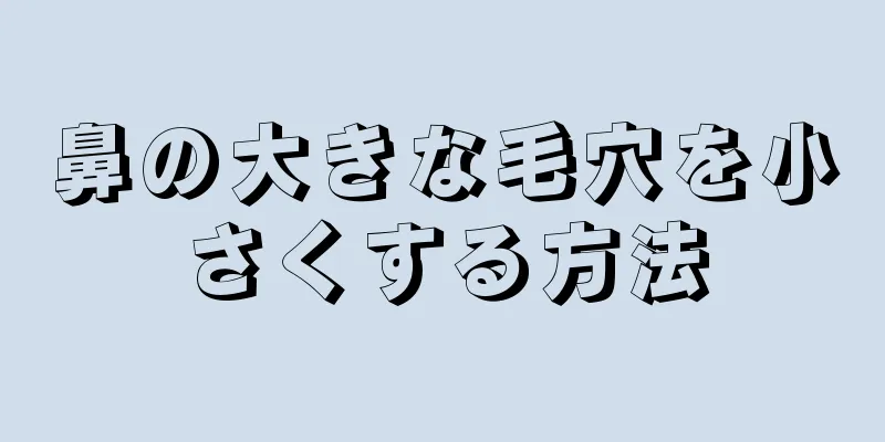 鼻の大きな毛穴を小さくする方法