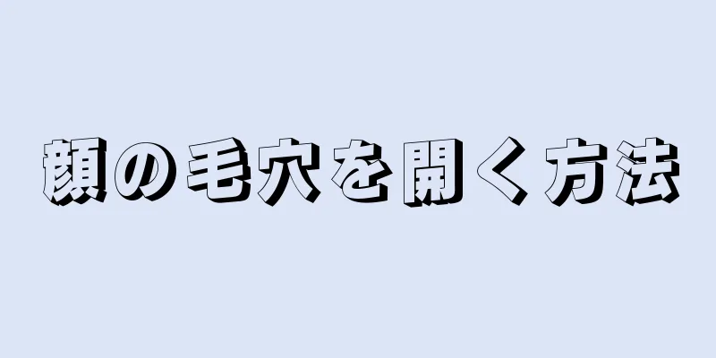 顔の毛穴を開く方法