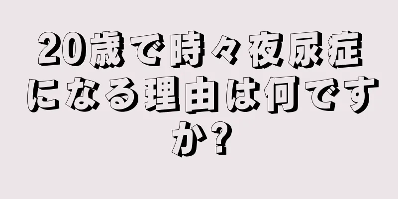 20歳で時々夜尿症になる理由は何ですか?