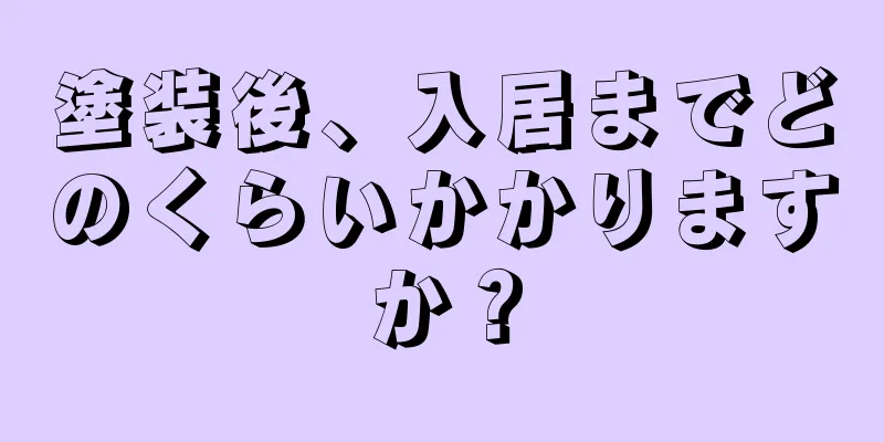 塗装後、入居までどのくらいかかりますか？