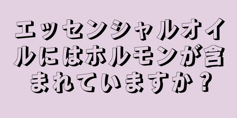 エッセンシャルオイルにはホルモンが含まれていますか？