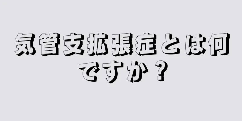 気管支拡張症とは何ですか？