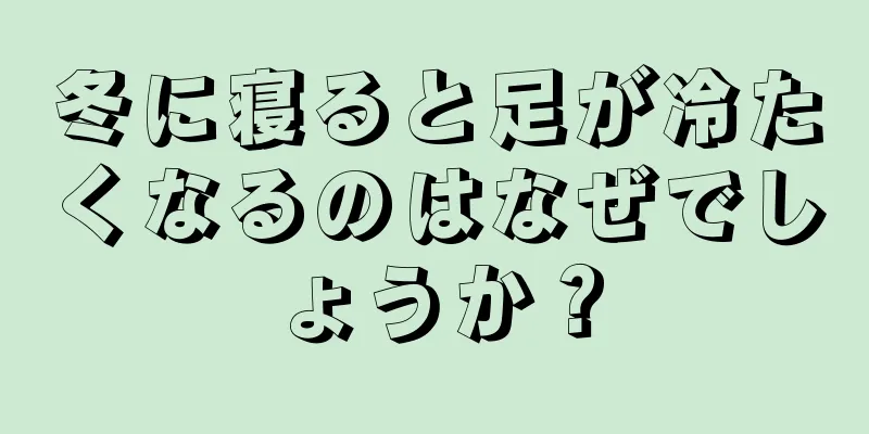 冬に寝ると足が冷たくなるのはなぜでしょうか？