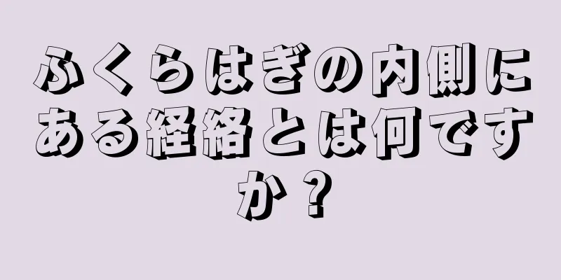 ふくらはぎの内側にある経絡とは何ですか？