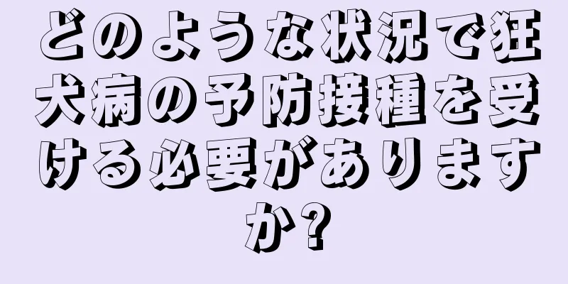 どのような状況で狂犬病の予防接種を受ける必要がありますか?