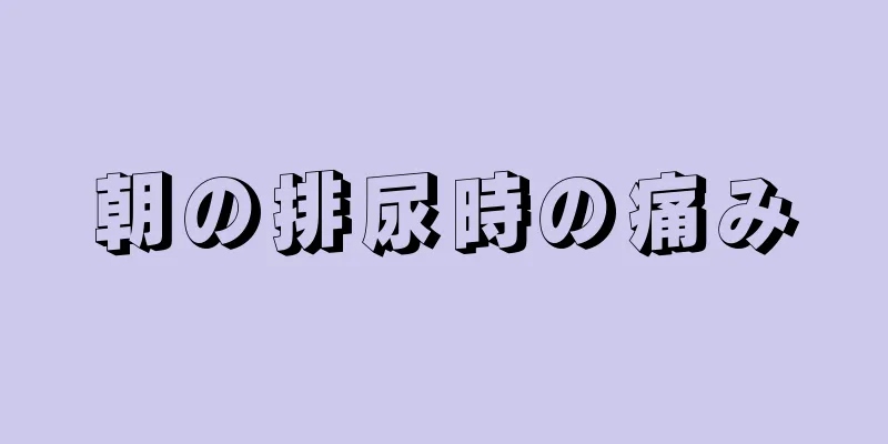 朝の排尿時の痛み