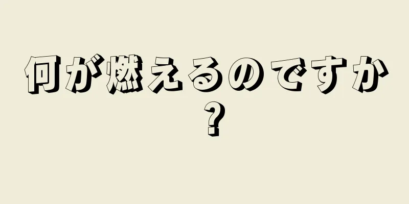 何が燃えるのですか？