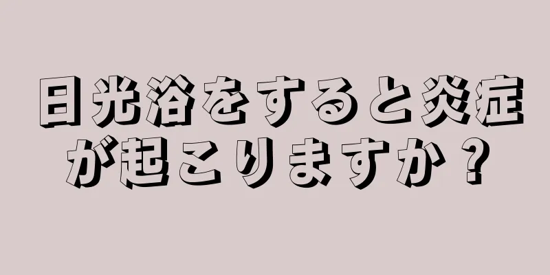 日光浴をすると炎症が起こりますか？