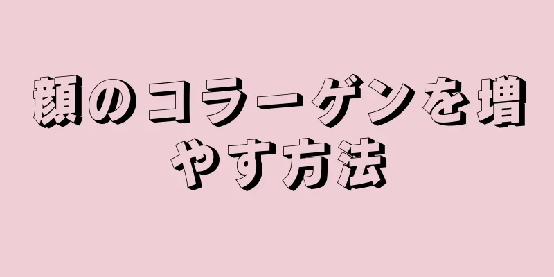 顔のコラーゲンを増やす方法