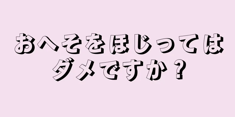 おへそをほじってはダメですか？