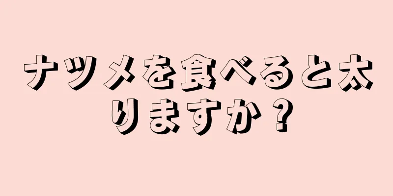 ナツメを食べると太りますか？